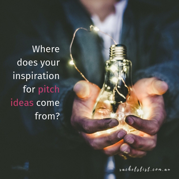 Where does your inspiration for pitch ideas come from?
