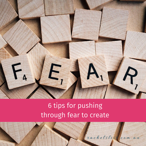 6 tips for pushing through fear to create