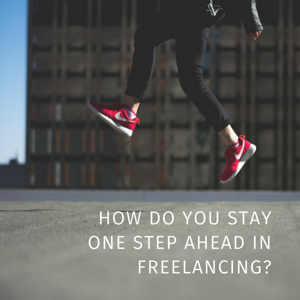 How do you stay one step ahead in freelancing?
