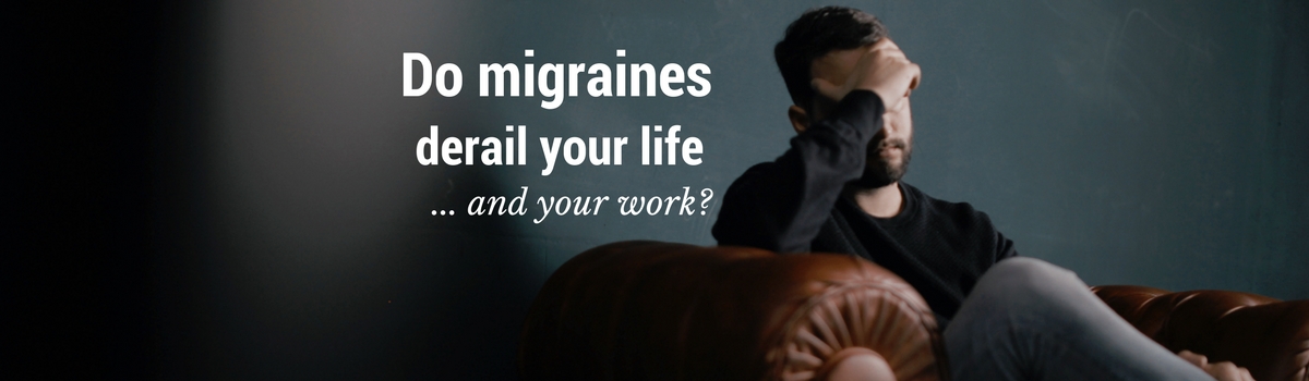 Do migraines derail your life and your work?