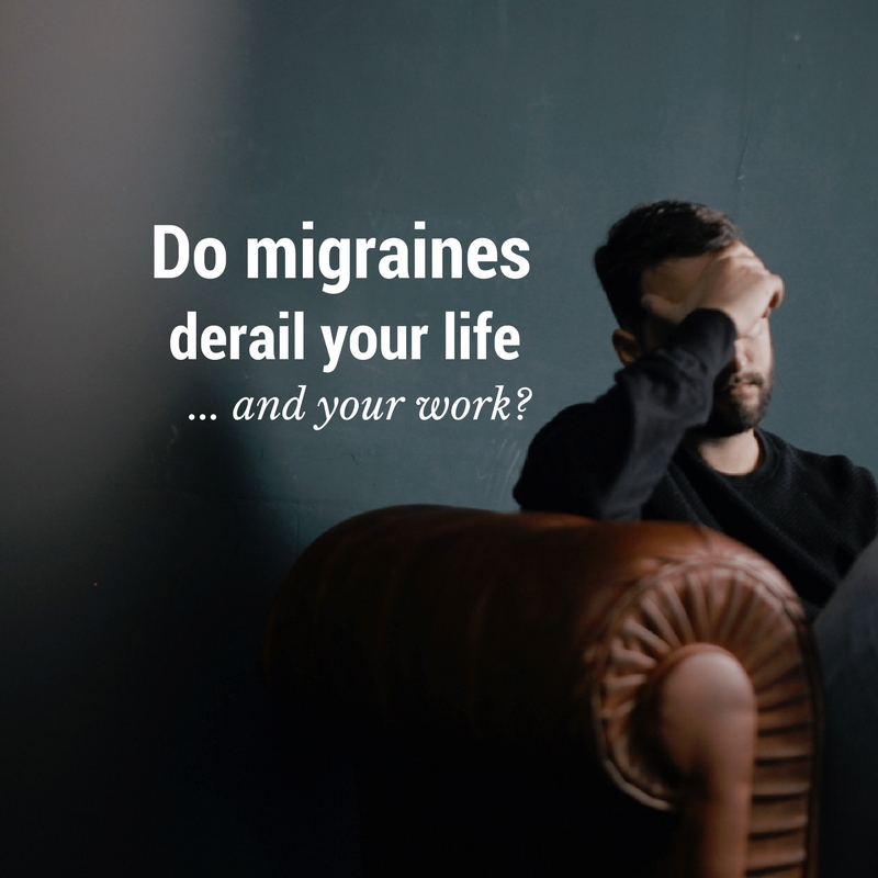 Do migraines derail your life and your work?