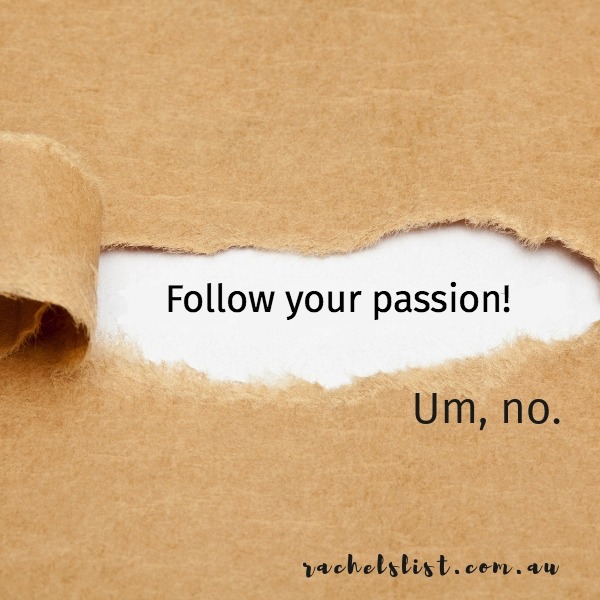 Why ‘follow your passion’ is the worst career advice ever