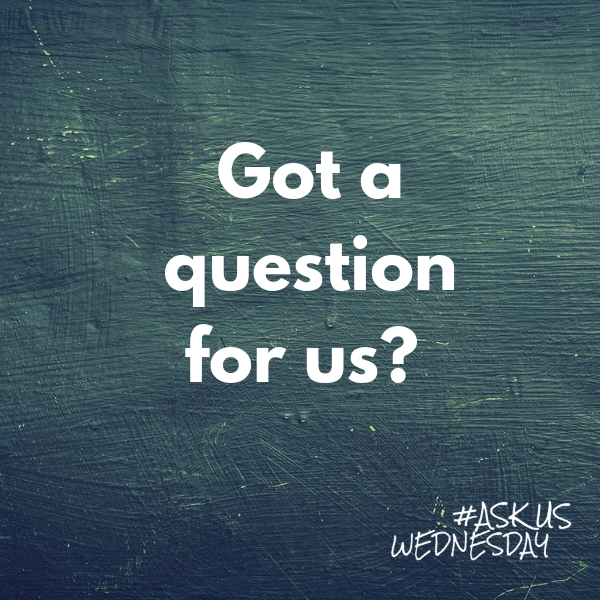 Got a question for Ask Us Wednesday?