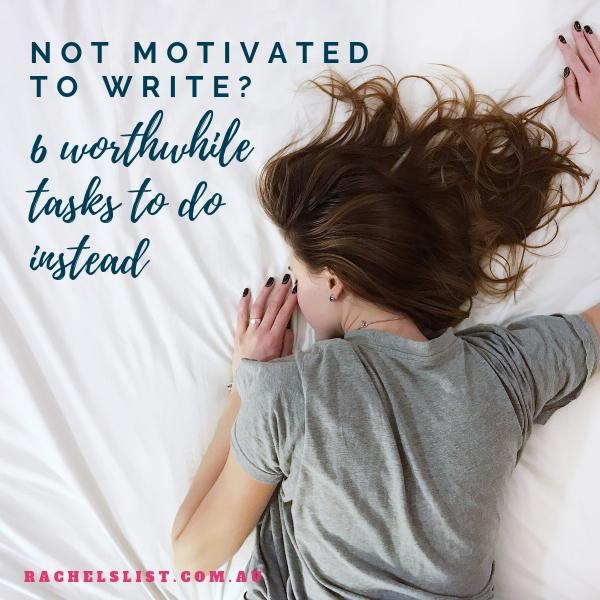 Not motivated to write? 6 worthwhile tasks to do instead