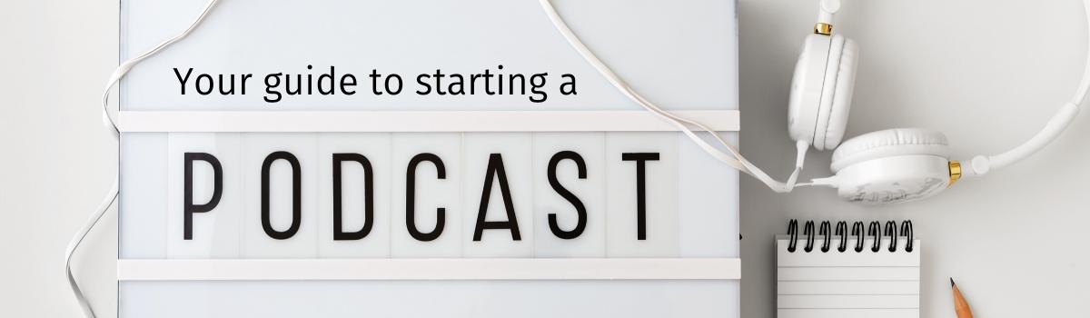 Your guide to starting a podcast