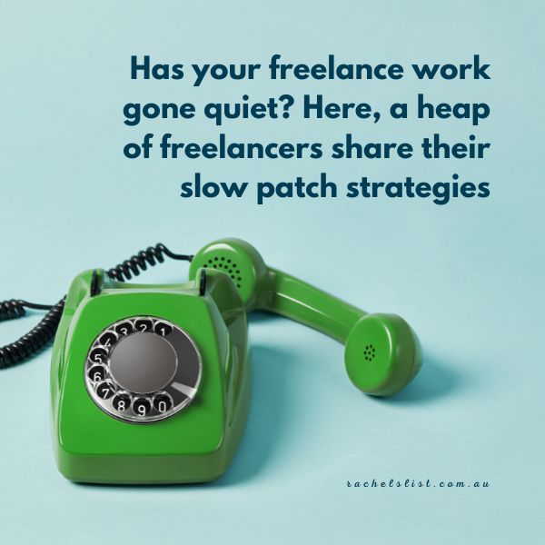 Has your freelance work gone quiet? Here, a heap of freelancers share their slow patch strategies