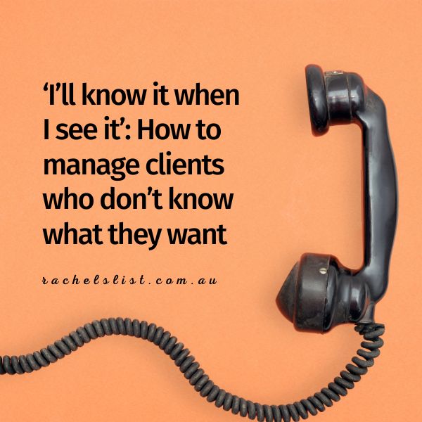 'I'll know it when I see it': How to manage clients who don't know what they want